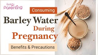 Amazing Benefits of Consuming Barley Water During Pregnancy (Plus Precautions)