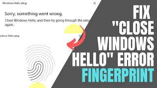 Fix "Close Windows Hello And Then Try Going Through The Setup Again" F