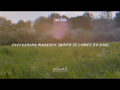 San Holo - everything matters (when it comes to you) [Official Audio]
