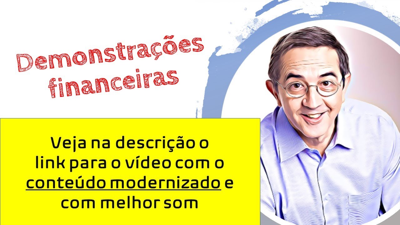 09 - Demonstrações financeiras - Veja o vídeo modernizado e com melhor som. Link na descrição