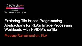 PyTorch Day India 2026 Exploring Tile based Programming Abstractions for KLA’s Image Processing Work