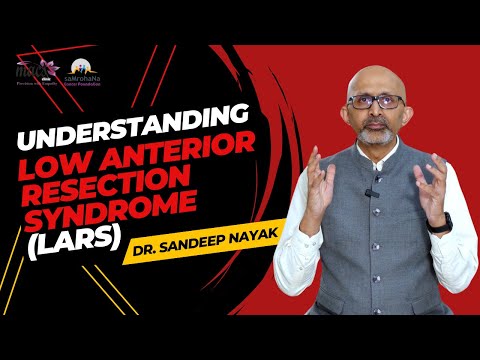 Understanding Low Anterior Resection Syndrome (LARS):  Dr. Sandeep Nayak