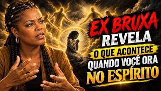 O QUE ACONTECE NO MUNDO ESPIRITUAL QUANDO VOCÊ ORA? EX-BRUXA REVELA- TESTEMUNHO CRISTÃO-