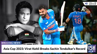 Asia Cup 2023: Virat Kohli Breaks Sachin Tendulkar’s Record