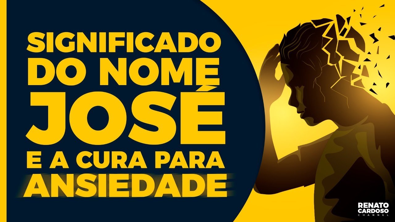 SIGNIFICADO DO NOME JOSÉ E A CURA PARA ANSIEDADE