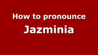 How to pronounce Jazminia