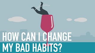 How Can I Change My Bad Habits?