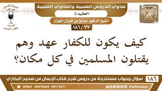 [77 /186] كيف يكون للكفار عهد وهم يقتلون المسلمين في كل مكان؟ الشيخ صالح الفوزان image