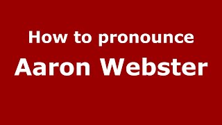 How to pronounce Aaron Webster