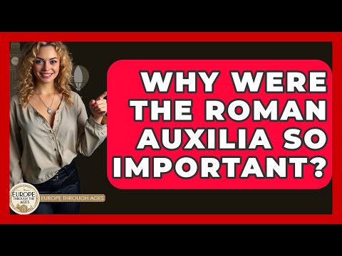 Why Were The Roman Auxilia So Important? - Europe Through the Ages