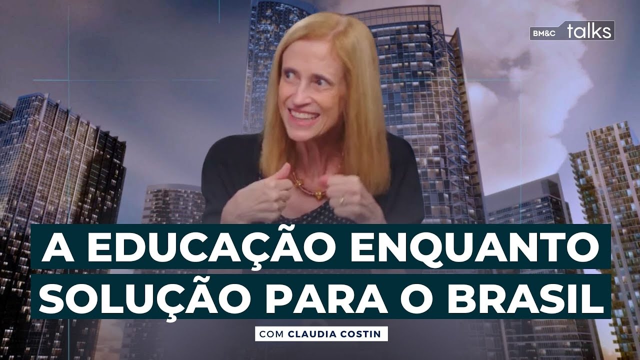 A EDUCAÇÃO ENQUANTO MEIO DE SOLUÇÃO NO BRASIL com Claudia Costin | BM&C Talks