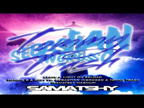 Leave A Light On Reload - Henrik B & Rudy Vs. Sebastian Ingrosso & Tommy Trash (SAMATSKY MASHUP)