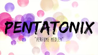 PENTATONIX - PERFUME MEDLEY (LYRICS)