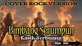 Download lagu EYE🔥🔥- BIMBANG SERUMPUN KASIH TERBUANG || COVER ROCK VERSION || ABKyam - Studio mp3