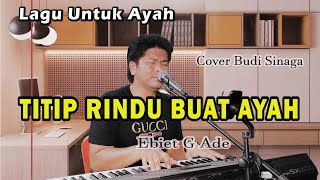 Download lagu Yang Lagi Kangen Ayahnya - TITIP RINDU BUAT AYAH (EBIET G ADE) Cover Budi Sinaga mp3
