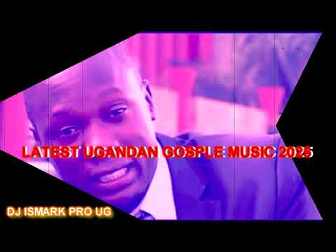 UGANDAN GOSPEL MUSCI 2025 NON STOP TRENDING SONGS 2025 DJ ISMARK PRO UG  VOL 1