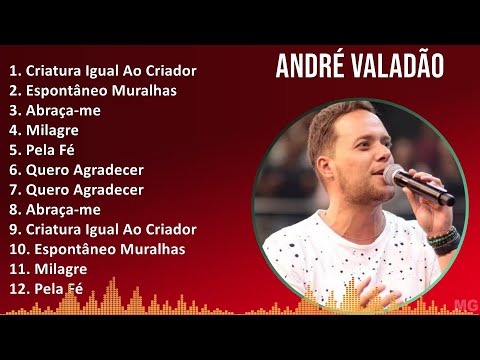 André Valadão 2024 MIX CD COMPLETO - Criatura Igual Ao Criador, Espontâneo Muralhas, Abraça-me, ...