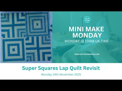 Natasha Makes - Mini Make Monday 24th November 2025 - Super Squares Lap Quilt Revisit