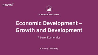 Economic Development – Growth and Development I A Level and IB Economics