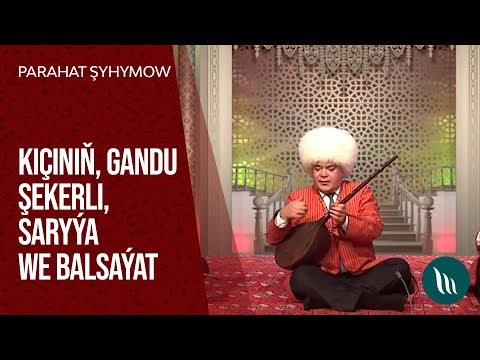 Parahat Shyhymow - Kichiniň, Gandu shekerli, Saryya we Balsayat | 2020