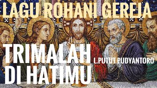 Download lagu TRIMALAH DI HATIMU. Lagu Gereja, Cipt.L.Putut Pudyantoro mp3