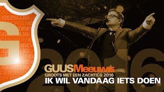 Guus Meeuwis - Ik Wil Vandaag Iets Doen (Korte Versie Live @ Groots Met Een Zachte G 2016)