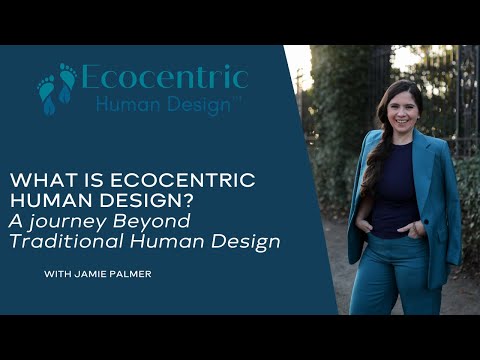 What is Ecocentric Human Design? A journey beyond traditional human design into the Ecocentric Self