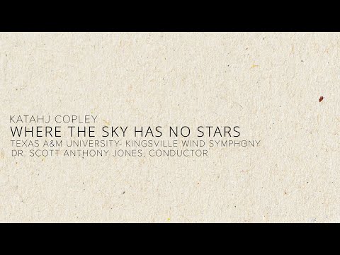 Katahj Copley- Where the Sky Has No Stars (Texas A&M University- Kingsville Wind Symphony)