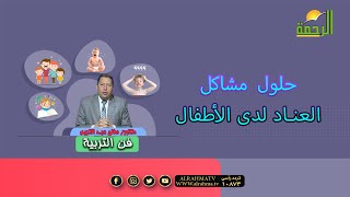 حل مشكلة العناد لدى الأطفال فن التربية دكتور صالح عبد الكريم