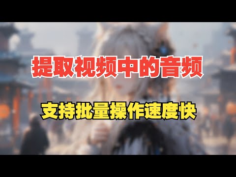 批量提取视频中的音频 支持批量操作 处理速度飞快 Python脚本分享