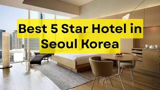 Best 5 Star Hotels in Seoul Korea | Luxury Hotels, Premium Stays & Travel Guide