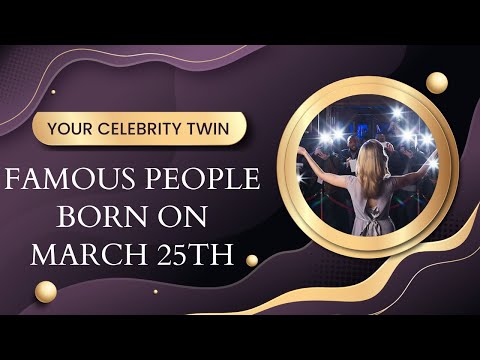 Famous people born on March  25th ..find out who is your celebrity twin