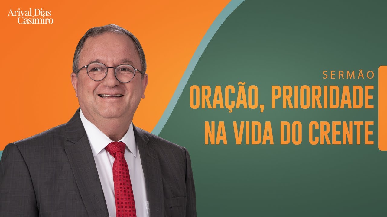 Oração, prioridade na vida do crente | Rev. Arival Dias Casimiro