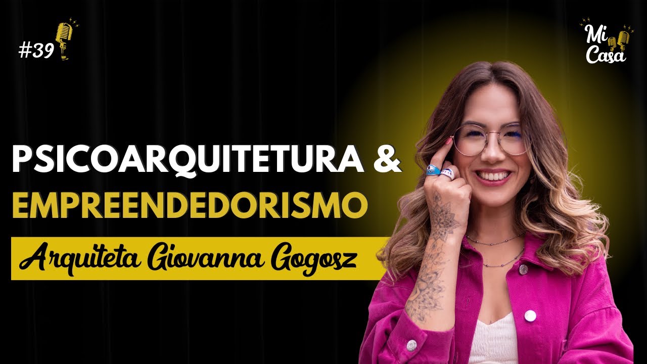 Psicologia na Arquitetura, Empreendedorismo e Mindset com a Arq. Giovanna Gogosz  | Mi Casa 39