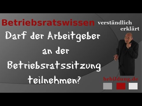 Betriebsratssitzung -  Darf der Arbeitgeber teilnehmen?