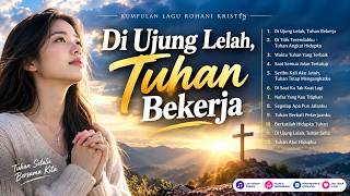 Download lagu DI UJUNG LELAH, TUHAN BEKERJA 🙏 | 12 Lagu Rohani Kristen Penguat Hati Saat Hidup Terasa Berat mp3