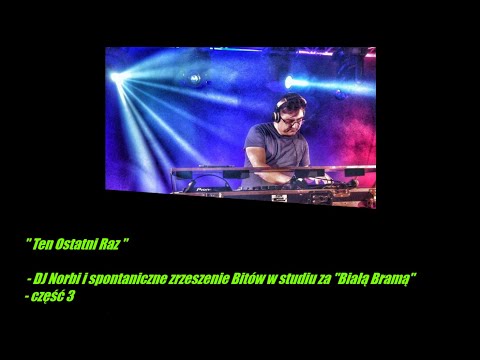 "Ten Ostatni Raz" - DJ Norbi i spontaniczne zrzeszenie Bitów w studiu za "Białą Bramą" cz.3 ost