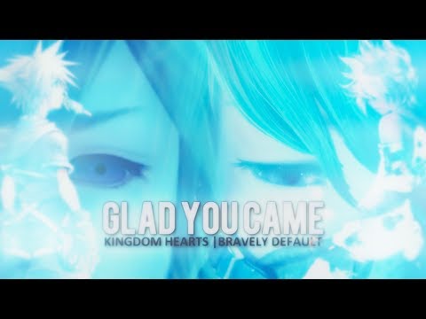 Glad You Came [ Kingdom Hearts | Bravely Default ]