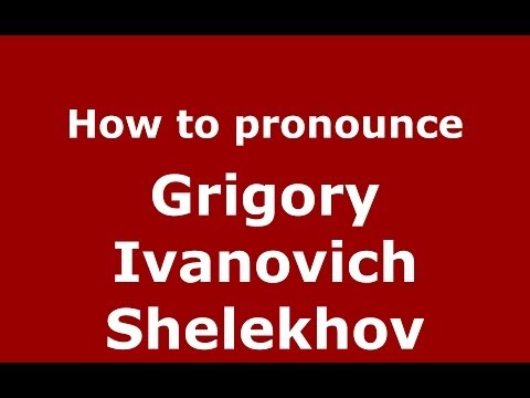 How to pronounce Grigory Ivanovich Shelekhov (Russian/Russia) - PronounceNames.com