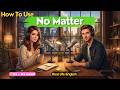 How Native Speakers REALLY Use No Matter In English Real Life English