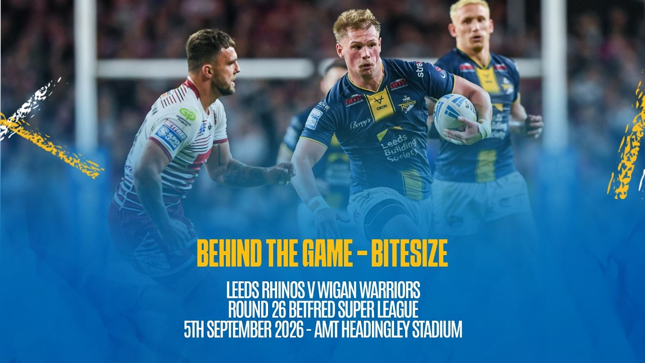 Behind the Game Bitesize | Leeds Rhinos V Wigan Warriors, Round 26