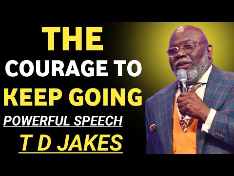 THE COURAGE TO KEEP GOING | T.D. Jakes Motivational Speech