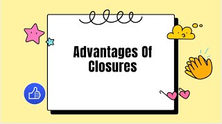 What are advantages of closures in Javascript?