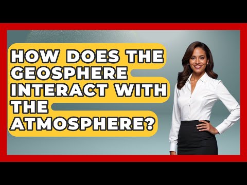 How Does The Geosphere Interact With The Atmosphere? - Earth Science Answers