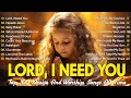 Lord I Need You Christian Music Worship Songs With Lyrics Hillsong Playlist Peaceful Morning