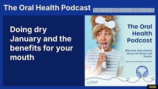 Doing dry January and the benefits for your mouth | The Oral Health Podcast