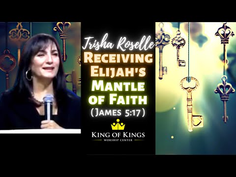 Trisha Roselle: Receiving Elijah’s Mantle of Faith (James 5:17)