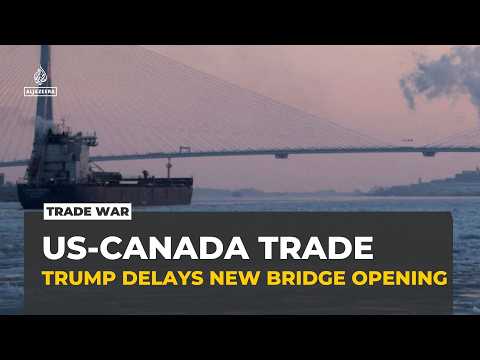 Trump delays new US-Canada bridge opening amid growing trade dispute