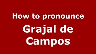 How to pronounce Grajal De Campos