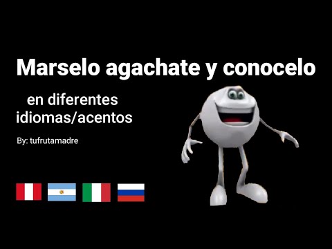 Marselo agachate y conocelo en diferentes idiomas/acentos